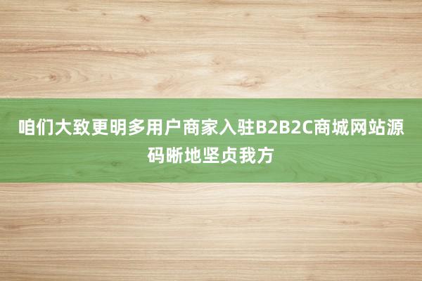 咱们大致更明多用户商家入驻B2B2C商城网站源码晰地坚贞我方