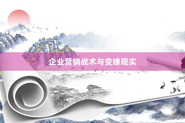 企业营销战术与变嫌现实